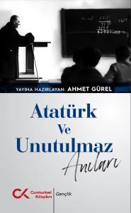 Atatürk ve Unutulmaz Anıları Atatürk ve Unutulmaz Anıları