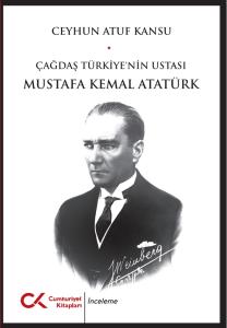 Çağdaş Türkiye'nin Ustası Mustafa Kemal Atatürk Çağdaş Türkiye'nin Ustası Mustafa Kemal Atatürk